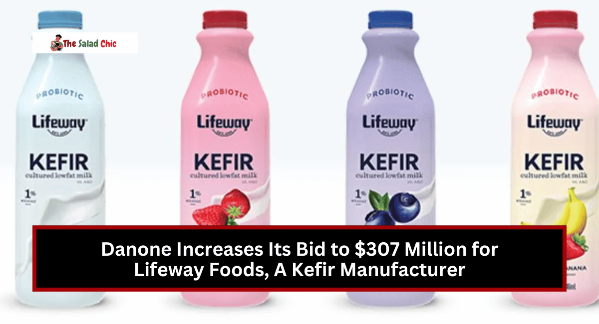 Danone Increases Its Bid to $307 Million for Lifeway Foods, A Kefir Manufacturer