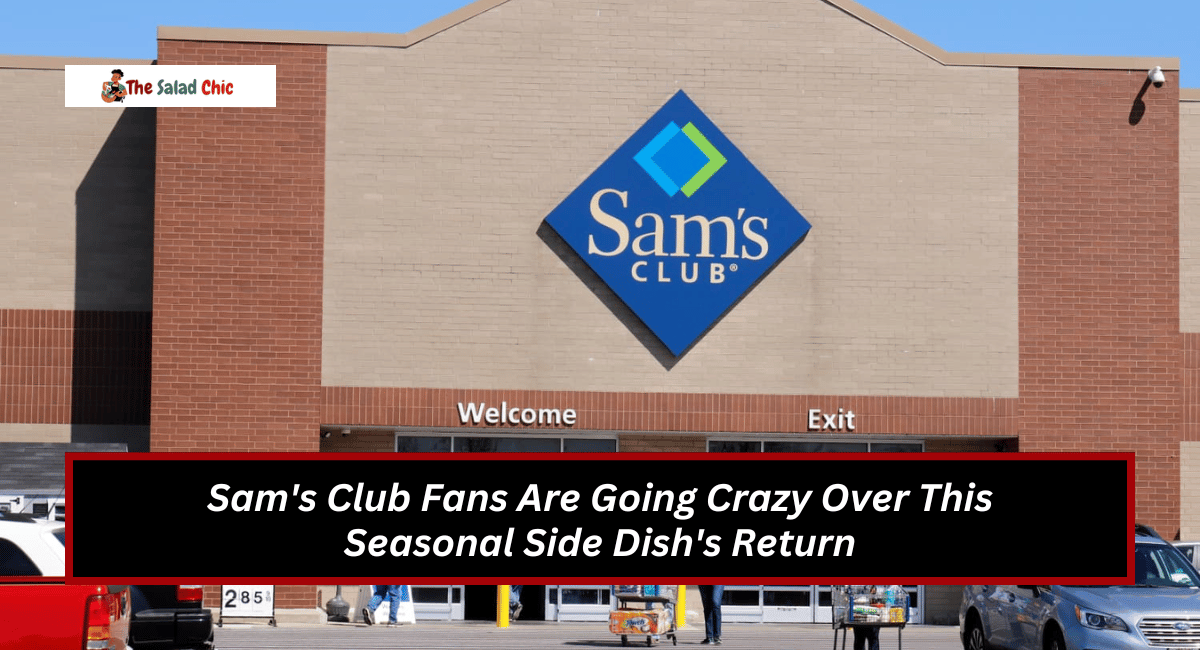 Sam's Club Fans Are Going Crazy Over This Seasonal Side Dish's Return