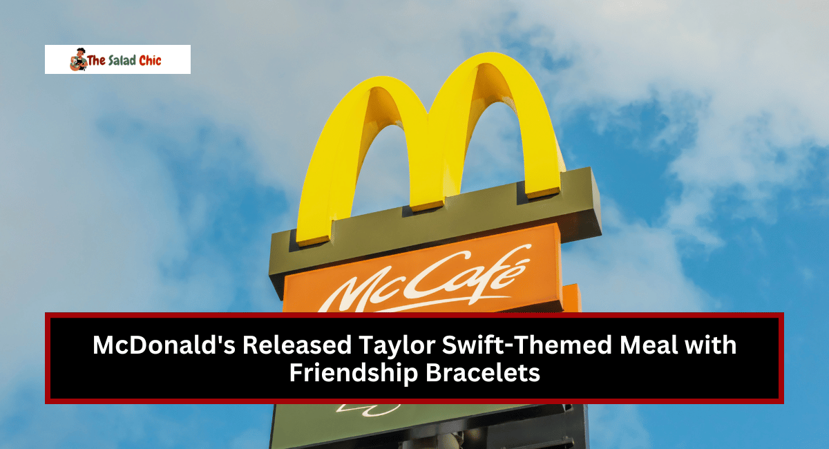 McDonald's Released Taylor Swift-Themed Meal with Friendship Bracelets