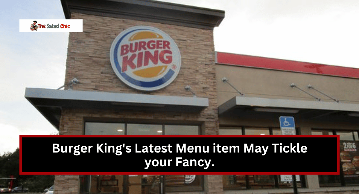 Burger King's Latest Menu item May Tickle your Fancy.