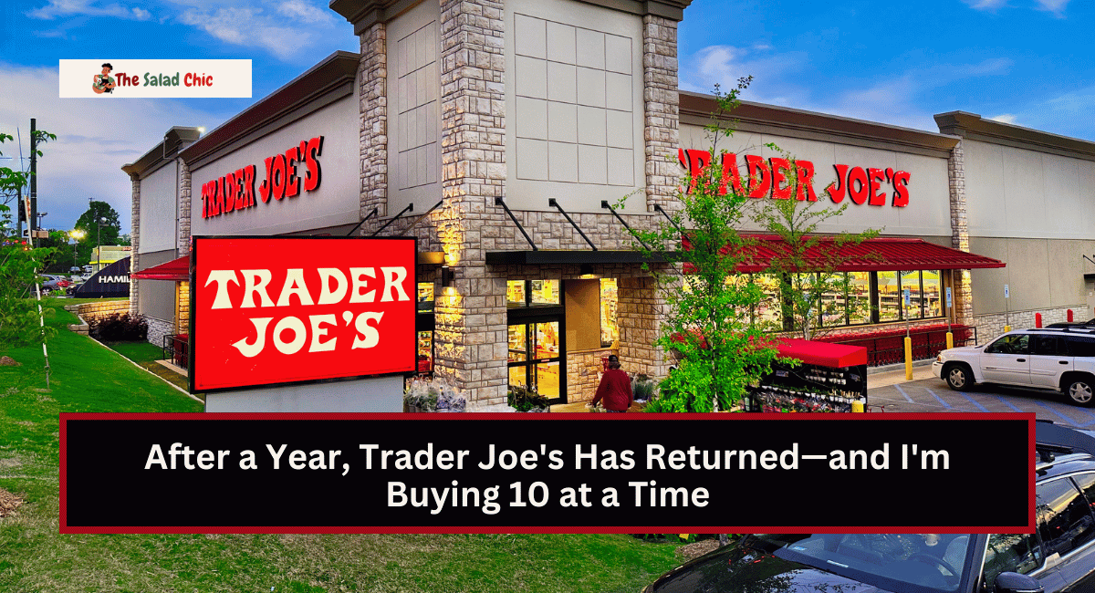 After a Year, Trader Joe's Has Returned—and I'm Buying 10 at a Time