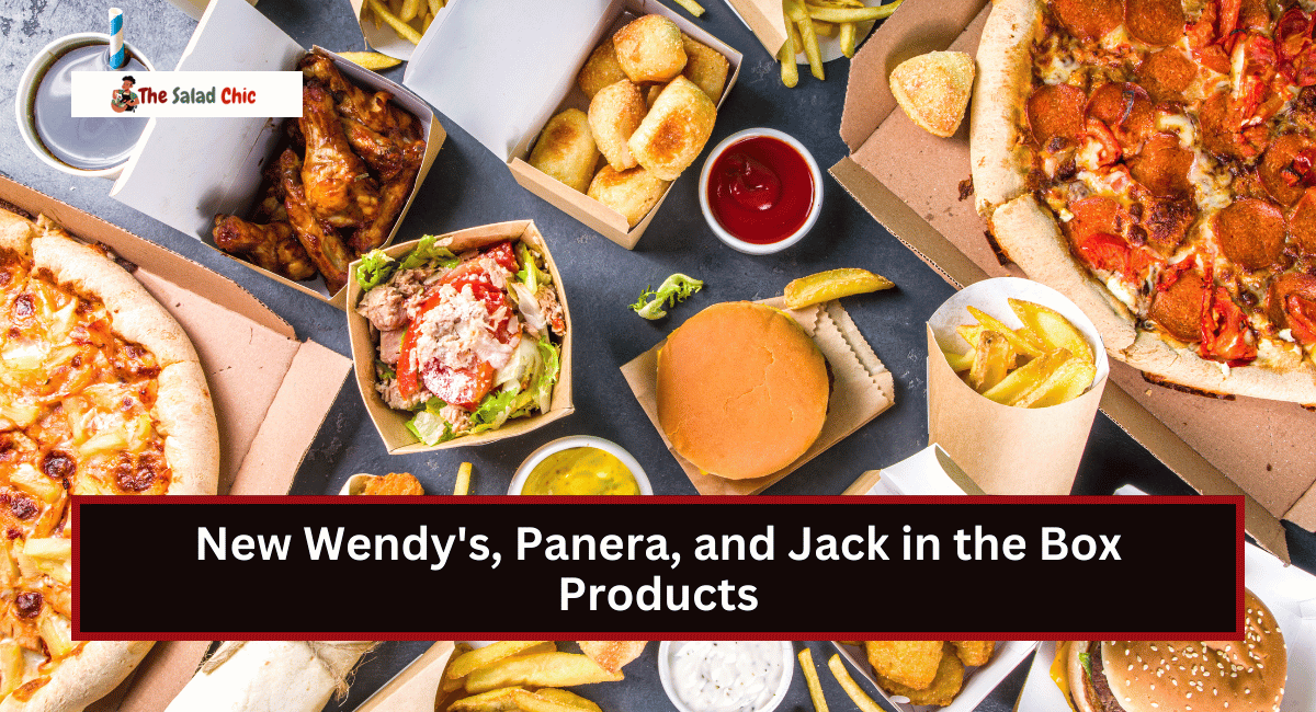 New Wendy's, Panera, and Jack in the Box Products