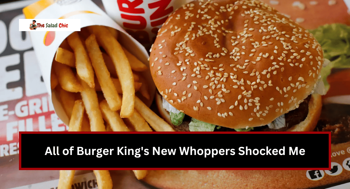 All of Burger King's New Whoppers Shocked Me