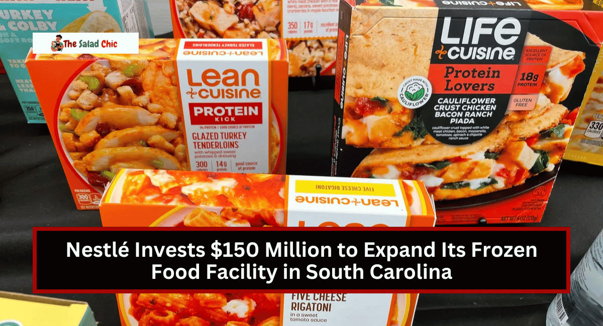 Nestlé Invests $150 Million to Expand Its Frozen Food Facility in South Carolina