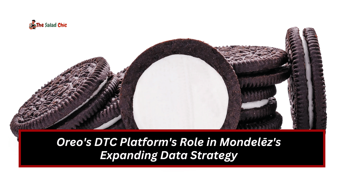 Oreo's DTC Platform's Role in Mondelēz's Expanding Data Strategy