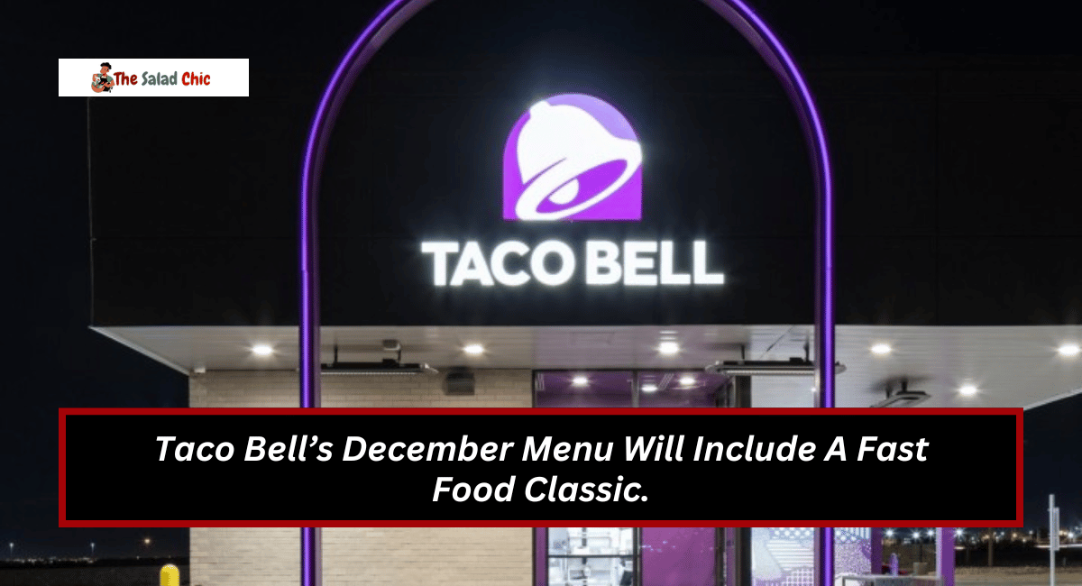 Taco Bell’s December Menu Will Include A Fast Food Classic.