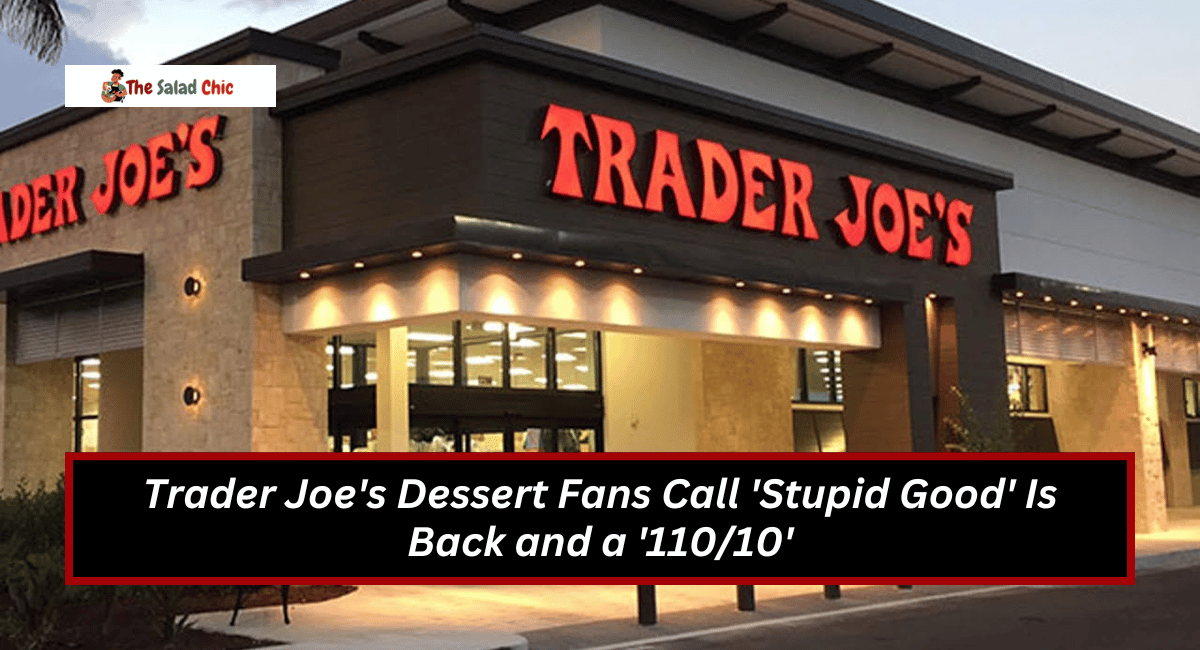 Trader Joe's Dessert Fans Call 'Stupid Good' Is Back and a '110/10'