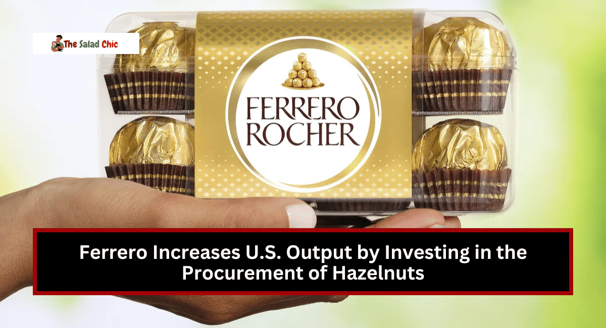 Ferrero Increases U.S. Output by Investing in the Procurement of Hazelnuts