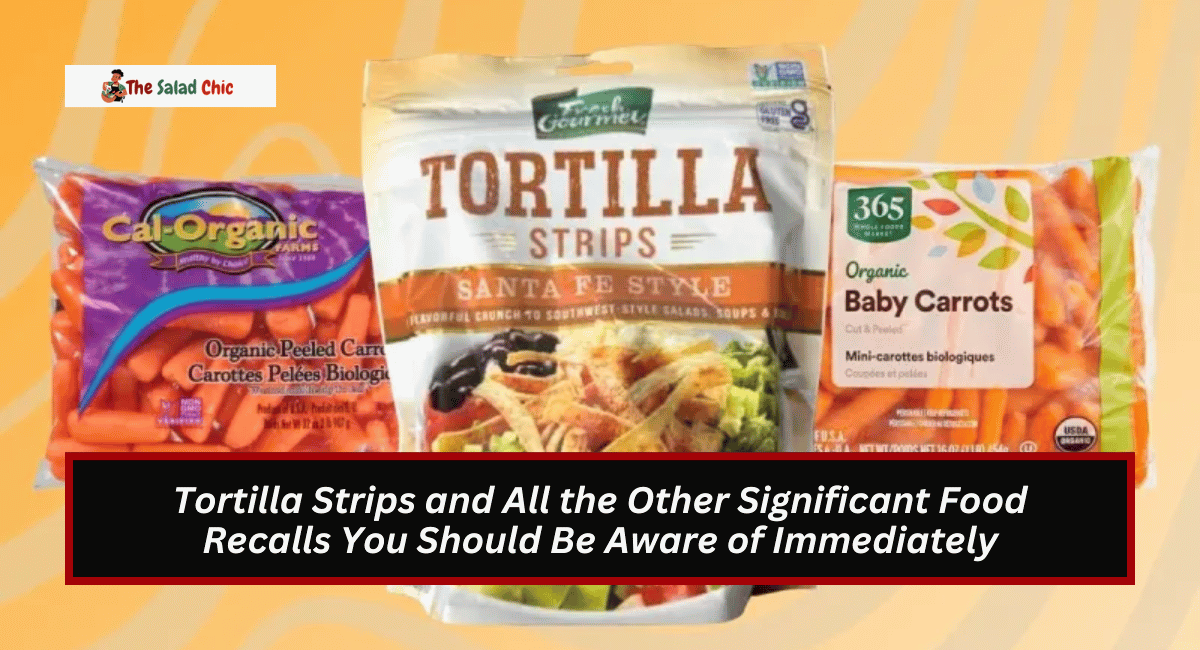 Tortilla Strips and All the Other Significant Food Recalls You Should Be Aware of Immediately