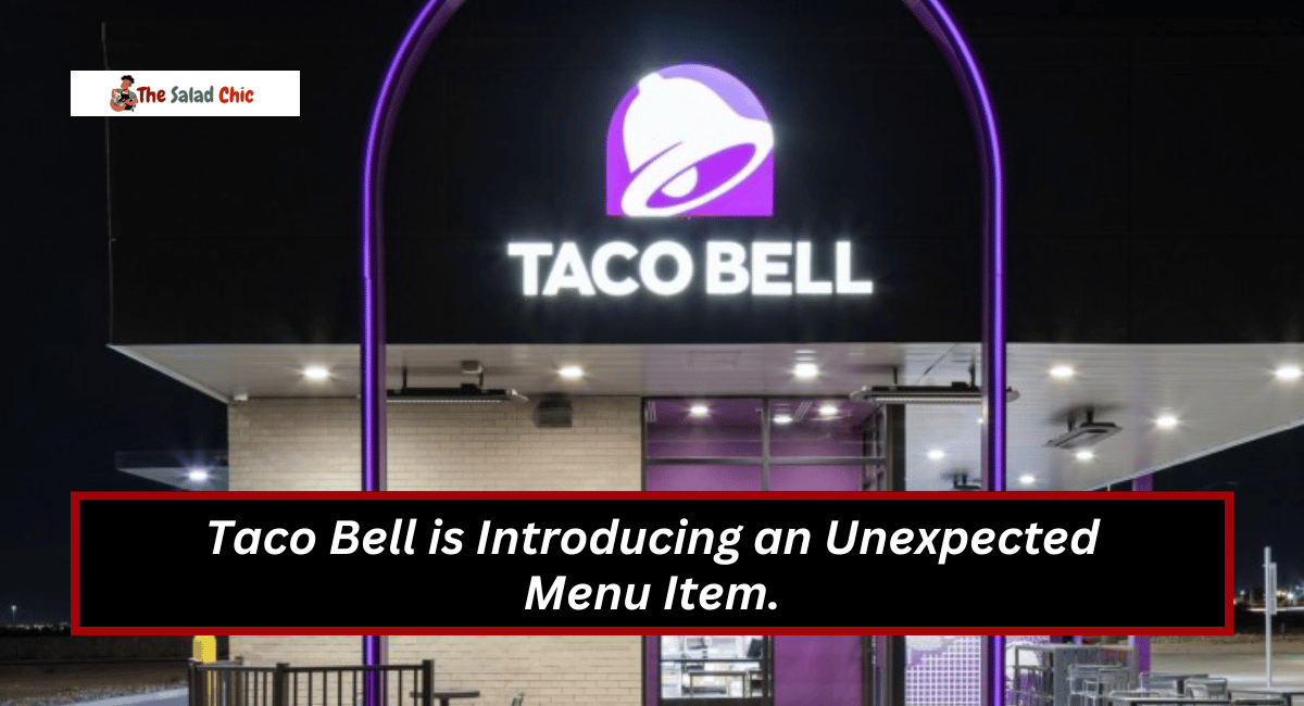 Taco Bell is Introducing an Unexpected Menu Item.